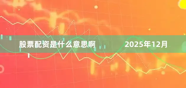 股票配资是什么意思啊              2025年12月
